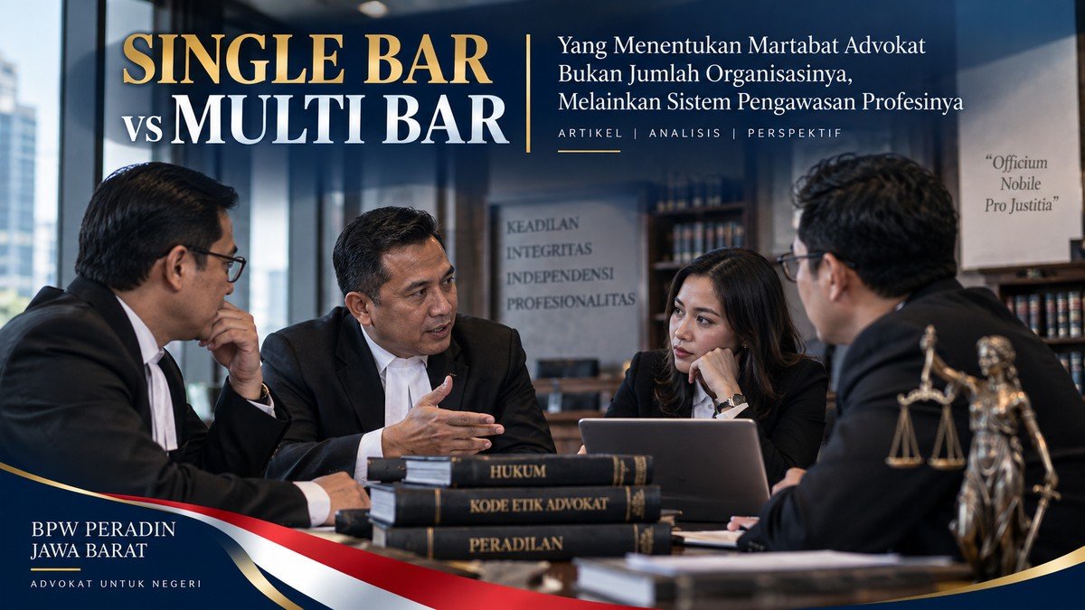 Single Bar vs Multi Bar: Yang Menentukan Martabat Advokat Bukan Jumlah Organisasinya, Melainkan Sistem Pengawasan Profesinya